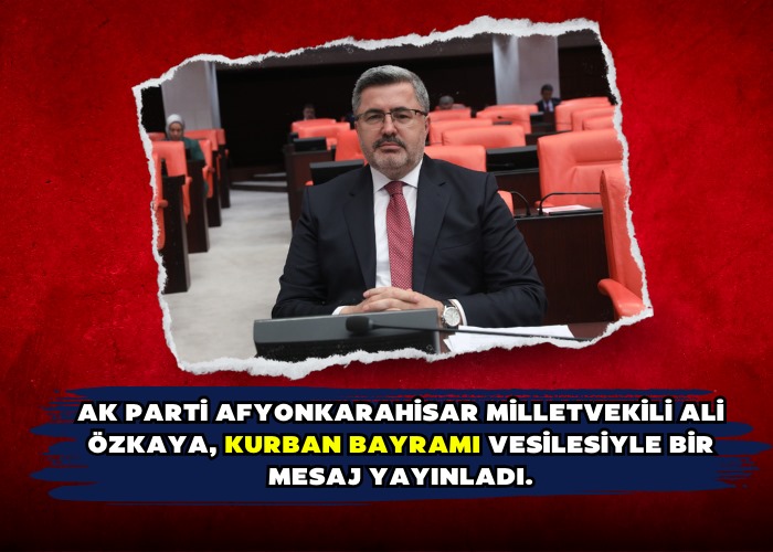 AK Parti Afyonkarahisar Milletvekili Ali Özkaya, Kurban Bayramı vesilesiyle bir mesaj yayınladı.